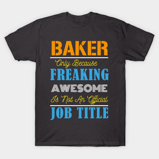 Baker Only Because Freaking Awesome Is Not An Official Job Title T-Shirt by doctor ax